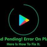 Download Pending Error On Play Store? Here Is How To Fix It